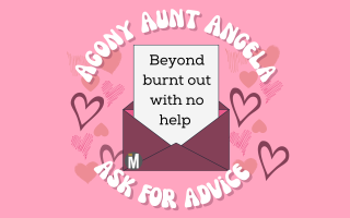 Agony Aunt Angela: Beyond burnt out with no help